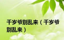 千岁爷别乱来（千岁爷别乱来）