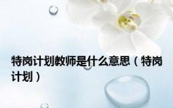 特岗计划教师是什么意思（特岗计划）