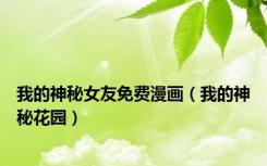 我的神秘女友免费漫画（我的神秘花园）