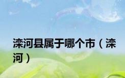 滦河县属于哪个市（滦河）