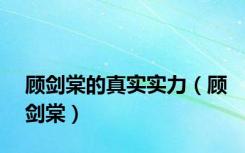 顾剑棠的真实实力（顾剑棠）