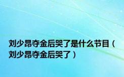刘少昂夺金后哭了是什么节目（刘少昂夺金后哭了）