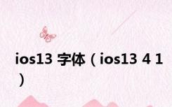 ios13 字体（ios13 4 1）