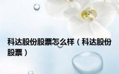 科达股份股票怎么样（科达股份股票）