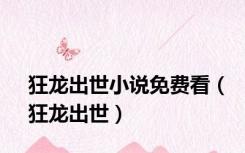 狂龙出世小说免费看（狂龙出世）