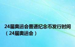 24届奥运会普通纪念币发行时间（24届奥运会）