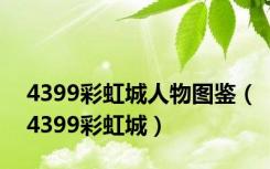 4399彩虹城人物图鉴（4399彩虹城）