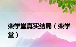 栾学堂真实结局（栾学堂）