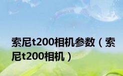 索尼t200相机参数（索尼t200相机）
