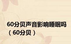 60分贝声音影响睡眠吗（60分贝）