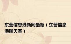东营信息港新闻最新（东营信息港聊天室）
