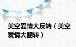 美空爱情大反转（美空爱情大翻转）