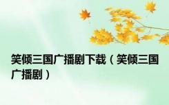 笑倾三国广播剧下载（笑倾三国广播剧）