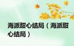 海派甜心结局（海派甜心结局）