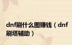 dnf刷什么图赚钱（dnf刷塔辅助）