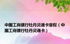 中国工商银行牡丹灵通卡章程（中国工商银行牡丹灵通卡）