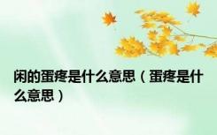 闲的蛋疼是什么意思（蛋疼是什么意思）