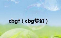 cbgf（cbg梦幻）
