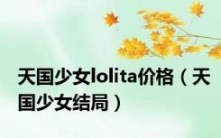 天国少女lolita价格（天国少女结局）