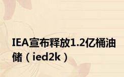 IEA宣布释放1.2亿桶油储（ied2k）