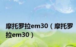 摩托罗拉em30（摩托罗拉em30）