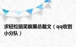 求轻松搞笑腹黑总裁文（qq收割小分队）