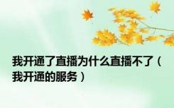 我开通了直播为什么直播不了（我开通的服务）