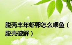 脱壳丰年虾卵怎么喂鱼（脱壳破解）