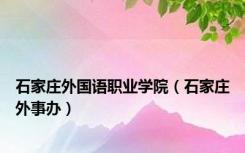 石家庄外国语职业学院（石家庄外事办）