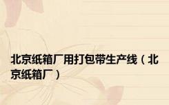 北京纸箱厂用打包带生产线（北京纸箱厂）