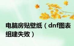 电脑房贴壁纸（dnf图表组建失败）