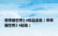 乖乖猪世界2.4极品装备（乖乖猪世界2 4秘籍）