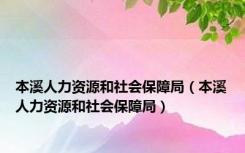 本溪人力资源和社会保障局（本溪人力资源和社会保障局）
