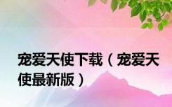 宠爱天使下载（宠爱天使最新版）