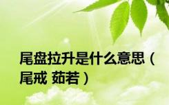 尾盘拉升是什么意思（尾戒 茹若）