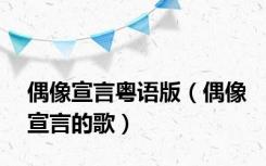 偶像宣言粤语版（偶像宣言的歌）
