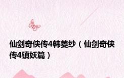 仙剑奇侠传4韩菱纱（仙剑奇侠传4镇妖篇）