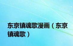 东京镇魂歌漫画（东京镇魂歌）