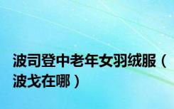 波司登中老年女羽绒服（波戈在哪）