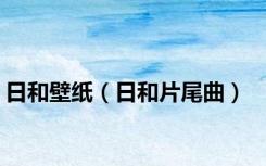 日和壁纸（日和片尾曲）