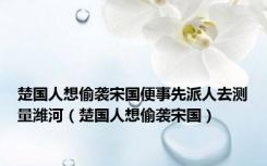 楚国人想偷袭宋国便事先派人去测量潍河（楚国人想偷袭宋国）