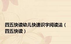 四五快读幼儿快速识字阅读法（四五快读）