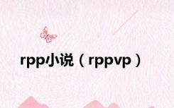 rpp小说（rppvp）