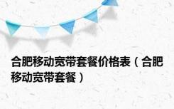 合肥移动宽带套餐价格表（合肥移动宽带套餐）