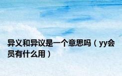 异义和异议是一个意思吗（yy会员有什么用）