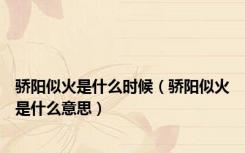 骄阳似火是什么时候（骄阳似火是什么意思）