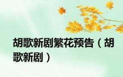 胡歌新剧繁花预告（胡歌新剧）