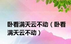 卧看满天云不动（卧看满天云不动）