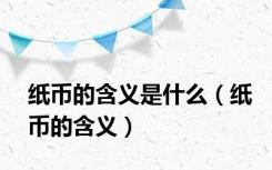 纸币的含义是什么（纸币的含义）