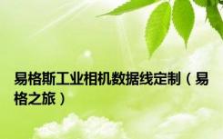 易格斯工业相机数据线定制（易格之旅）